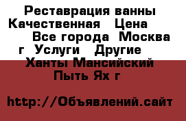Реставрация ванны Качественная › Цена ­ 3 333 - Все города, Москва г. Услуги » Другие   . Ханты-Мансийский,Пыть-Ях г.